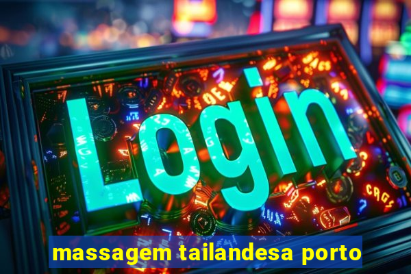 massagem tailandesa porto